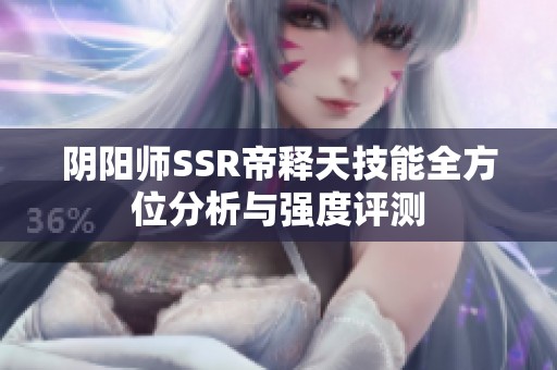 阴阳师SSR帝释天技能全方位分析与强度评测