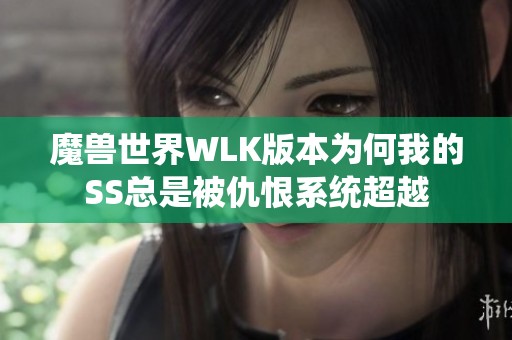 魔兽世界WLK版本为何我的SS总是被仇恨系统超越