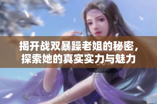 揭开战双暴躁老姐的秘密，探索她的真实实力与魅力