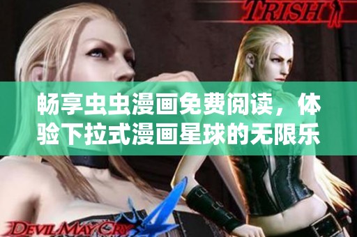 畅享虫虫漫画免费阅读，体验下拉式漫画星球的无限乐趣