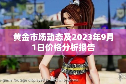 黄金市场动态及2023年9月1日价格分析报告