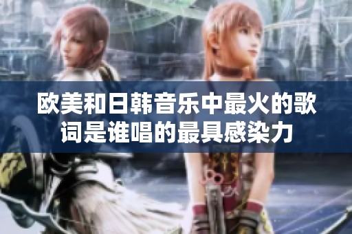 欧美和日韩音乐中最火的歌词是谁唱的最具感染力