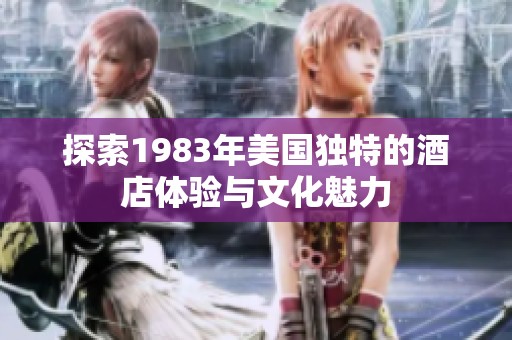 探索1983年美国独特的酒店体验与文化魅力