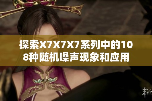 探索X7X7X7系列中的108种随机噪声现象和应用