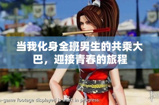 当我化身全班男生的共乘大巴，迎接青春的旅程