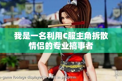 我是一名利用C服主角拆散情侣的专业搞事者