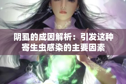 阴虱的成因解析：引发这种寄生虫感染的主要因素
