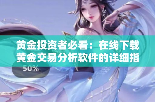 黄金投资者必看：在线下载黄金交易分析软件的详细指南