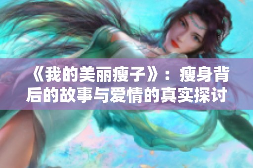 《我的美丽瘦子》：瘦身背后的故事与爱情的真实探讨