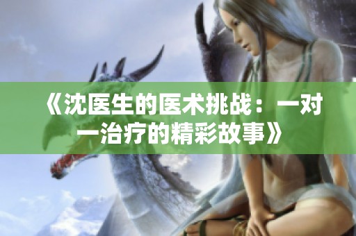 《沈医生的医术挑战：一对一治疗的精彩故事》