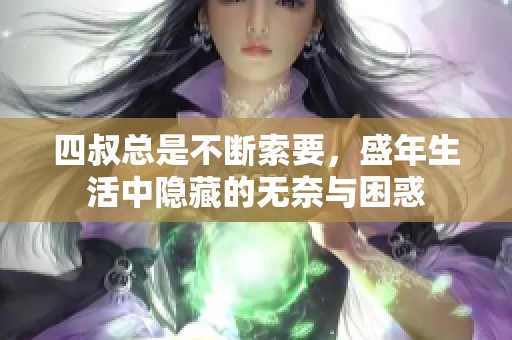四叔总是不断索要，盛年生活中隐藏的无奈与困惑