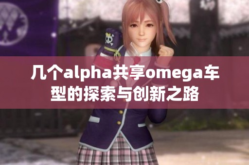 几个alpha共享omega车型的探索与创新之路