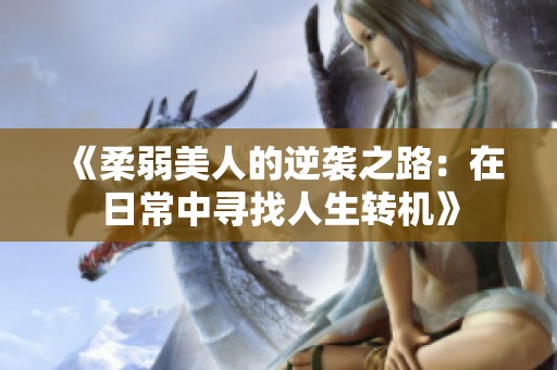 《柔弱美人的逆袭之路：在日常中寻找人生转机》