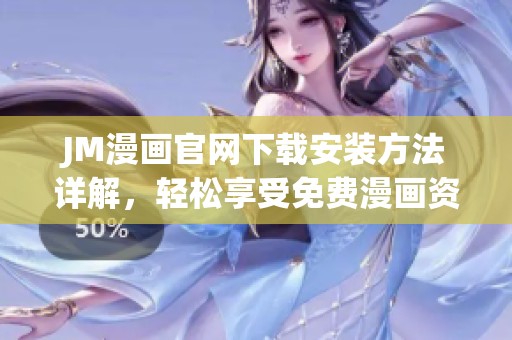 JM漫画官网下载安装方法详解，轻松享受免费漫画资源