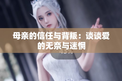 母亲的信任与背叛：谈谈爱的无奈与迷惘