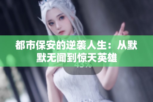 都市保安的逆袭人生：从默默无闻到惊天英雄