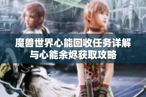 魔兽世界心能回收任务详解与心能余烬获取攻略