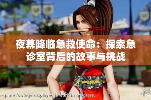 夜幕降临急救使命：探索急诊室背后的故事与挑战