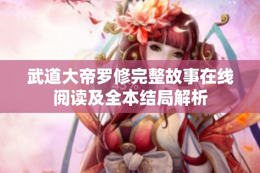 武道大帝罗修完整故事在线阅读及全本结局解析