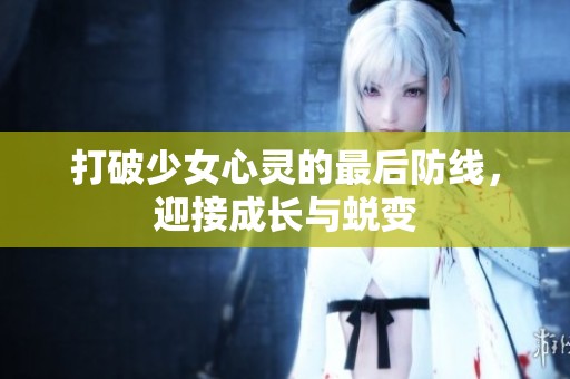 打破少女心灵的最后防线，迎接成长与蜕变