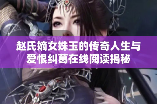 赵氏嫡女姝玉的传奇人生与爱恨纠葛在线阅读揭秘