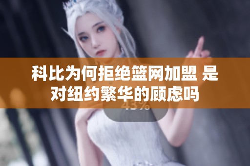 科比为何拒绝篮网加盟 是对纽约繁华的顾虑吗