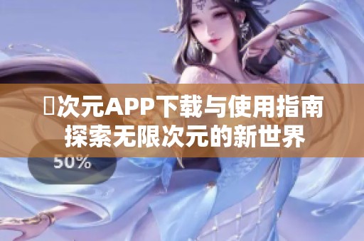 囧次元APP下载与使用指南 探索无限次元的新世界