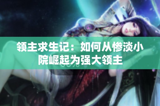 领主求生记：如何从惨淡小院崛起为强大领主