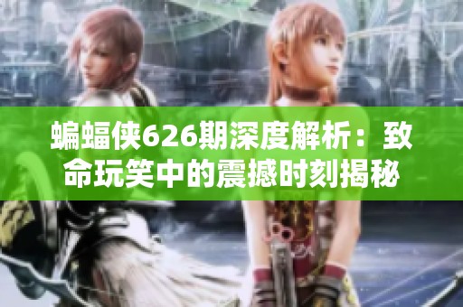 蝙蝠侠626期深度解析：致命玩笑中的震撼时刻揭秘