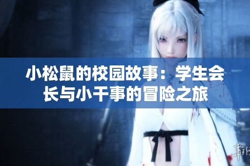 小松鼠的校园故事：学生会长与小干事的冒险之旅