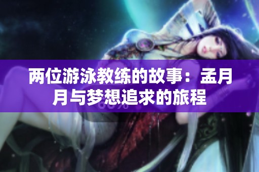 两位游泳教练的故事：孟月月与梦想追求的旅程
