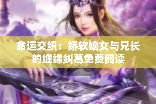 命运交织：娇软嫡女与兄长的缠绵纠葛免费阅读