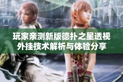 玩家亲测新版德扑之星透视外挂技术解析与体验分享