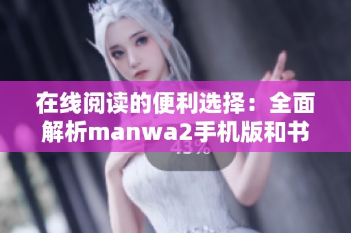 在线阅读的便利选择：全面解析manwa2手机版和书单功能
