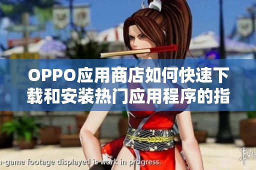 OPPO应用商店如何快速下载和安装热门应用程序的指南
