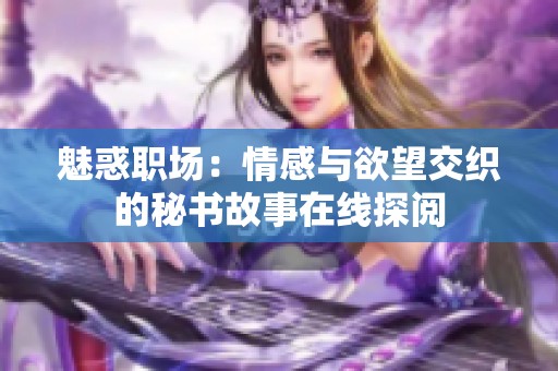 魅惑职场：情感与欲望交织的秘书故事在线探阅