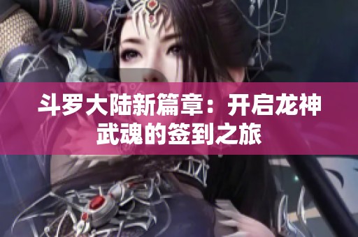 斗罗大陆新篇章：开启龙神武魂的签到之旅