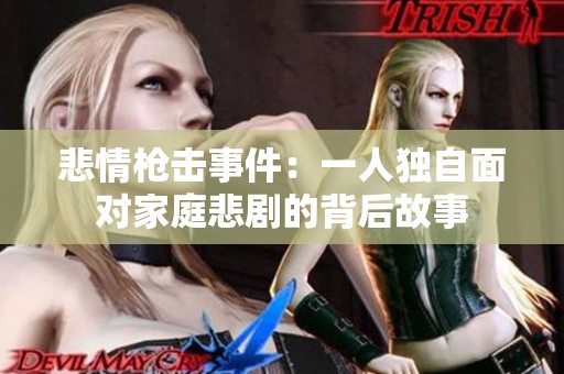 悲情枪击事件：一人独自面对家庭悲剧的背后故事
