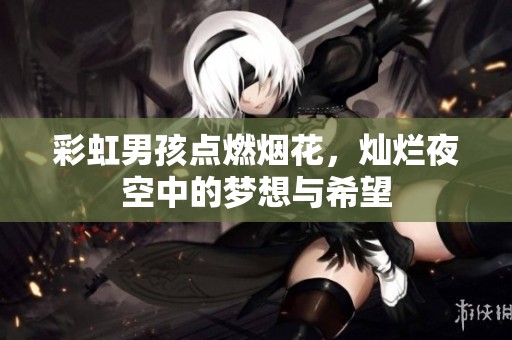 彩虹男孩点燃烟花，灿烂夜空中的梦想与希望