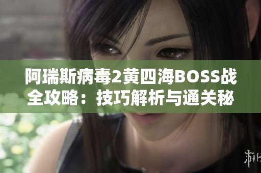 阿瑞斯病毒2黄四海BOSS战全攻略：技巧解析与通关秘籍分享