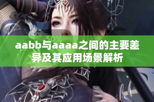 aabb与aaaa之间的主要差异及其应用场景解析