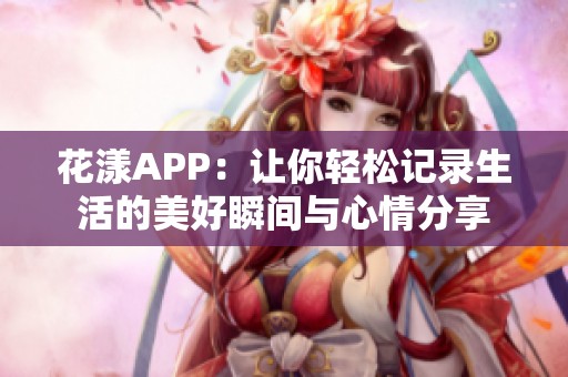 花漾APP：让你轻松记录生活的美好瞬间与心情分享