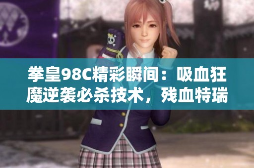拳皇98C精彩瞬间：吸血狂魔逆袭必杀技术，残血特瑞反击喷气大招！