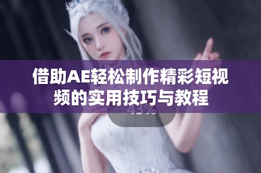 借助AE轻松制作精彩短视频的实用技巧与教程