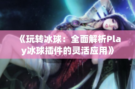 《玩转冰球：全面解析Play冰球插件的灵活应用》