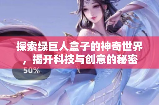 探索绿巨人盒子的神奇世界，揭开科技与创意的秘密