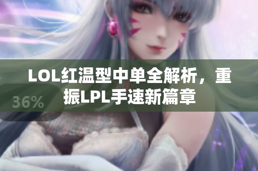 LOL红温型中单全解析，重振LPL手速新篇章