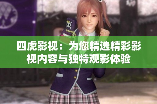 四虎影视：为您精选精彩影视内容与独特观影体验