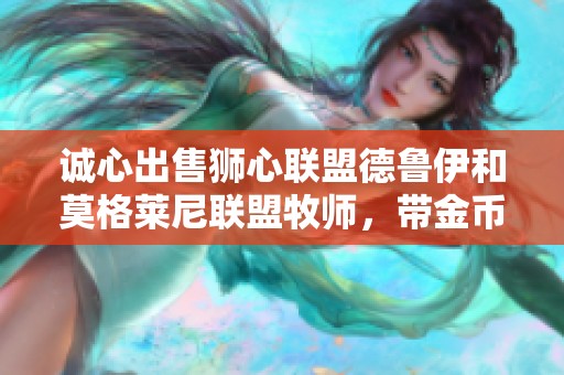 诚心出售狮心联盟德鲁伊和莫格莱尼联盟牧师，带金币可优先考虑