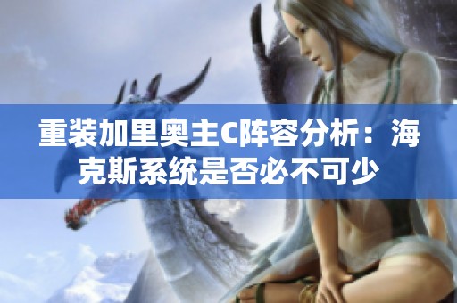 重装加里奥主C阵容分析：海克斯系统是否必不可少
